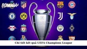 Chi tiết kết quả UEFA Champions League